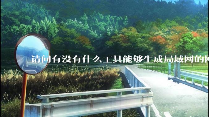 请问有没有什么工具能够生成局域网的网络拓扑结构图？