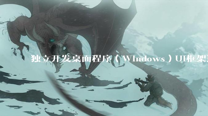 独立开发桌面程序（Windows）UI框架选择哪个更好？