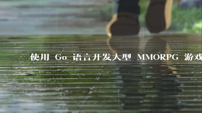 使用 Go 语言开发大型 MMORPG 游戏服务器怎么样？
